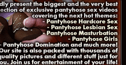 We proudly present the biggest and the very best collection of exclusive pantyhose sex videos covering the next hot themes